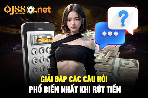 Giải đáp các câu hỏi phổ biến nhất khi rút tiền