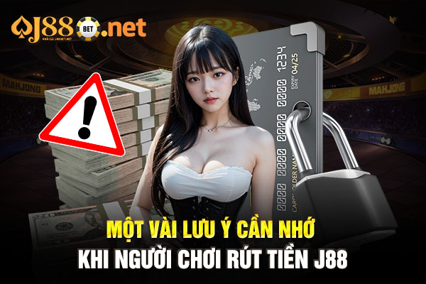 Một vài lưu ý cần nhớ khi người chơi rút tiền J88