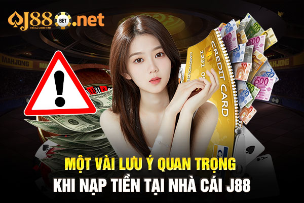 Một vài lưu ý quan trọng khi nạp tiền tại nhà cái J88