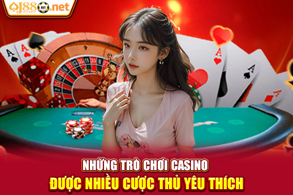 Những trò chơi casino được nhiều cược thủ yêu thích