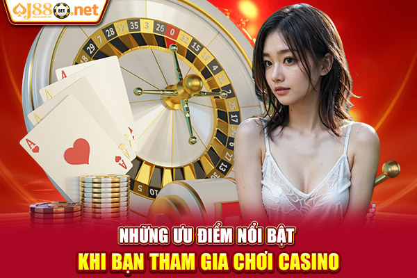 Những ưu điểm nổi bật khi bạn tham gia chơi casino