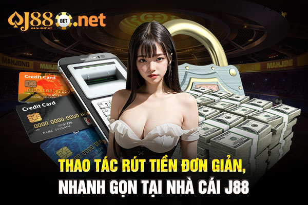 Thao tác rút tiền đơn giản, nhanh gọn tại nhà cái J88