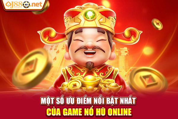 Một số ưu điểm nổi bật nhất của game nổ hũ online